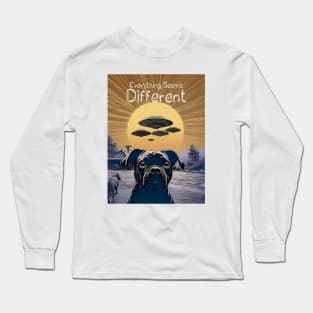 UFOs: Everything Seems Different.  Dog Thinks UFOs Are Real Long Sleeve T-Shirt